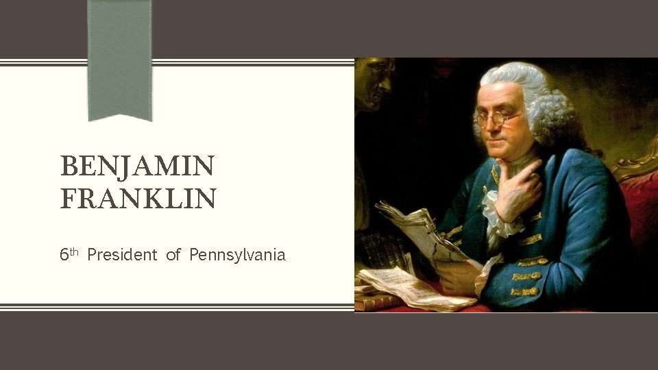 BENJAMIN FRANKLIN 6 th President of Pennsylvania 