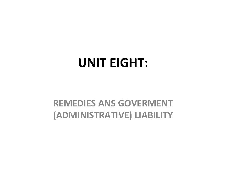 UNIT EIGHT: REMEDIES ANS GOVERMENT (ADMINISTRATIVE) LIABILITY 