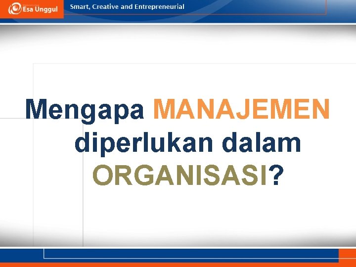 Mengapa MANAJEMEN diperlukan dalam ORGANISASI? 