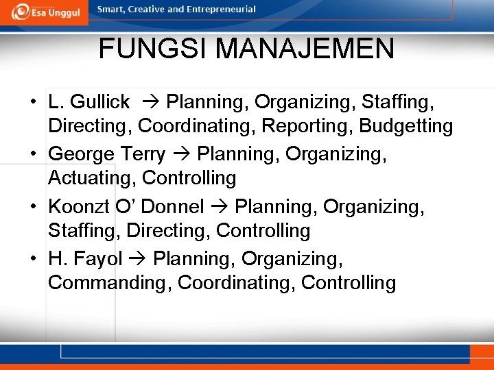 FUNGSI MANAJEMEN • L. Gullick Planning, Organizing, Staffing, Directing, Coordinating, Reporting, Budgetting • George