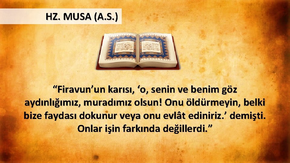 HZ. MUSA (A. S. ) “Firavun’un karısı, ‘o, senin ve benim göz aydınlığımız, muradımız