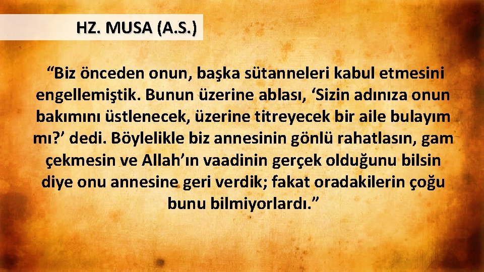 HZ. MUSA (A. S. ) “Biz önceden onun, başka sütanneleri kabul etmesini engellemiştik. Bunun