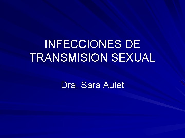 INFECCIONES DE TRANSMISION SEXUAL Dra. Sara Aulet 