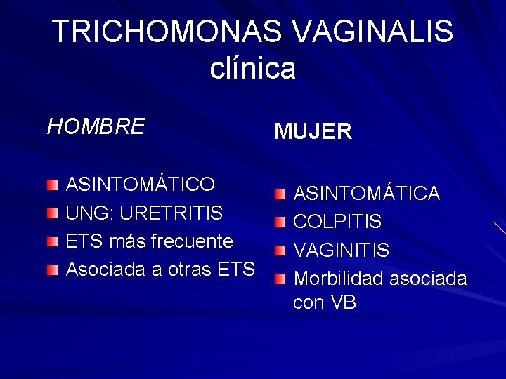 TRICHOMONAS VAGINALIS clínica HOMBRE ASINTOMÁTICO UNG: URETRITIS ETS más frecuente Asociada a otras ETS