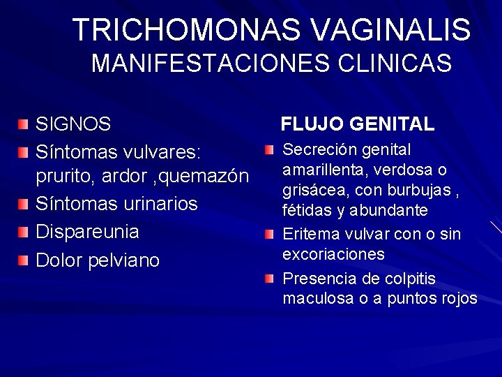 TRICHOMONAS VAGINALIS MANIFESTACIONES CLINICAS SIGNOS Síntomas vulvares: prurito, ardor , quemazón Síntomas urinarios Dispareunia