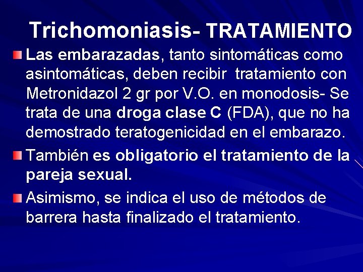 Trichomoniasis- TRATAMIENTO Las embarazadas, tanto sintomáticas como asintomáticas, deben recibir tratamiento con Metronidazol 2