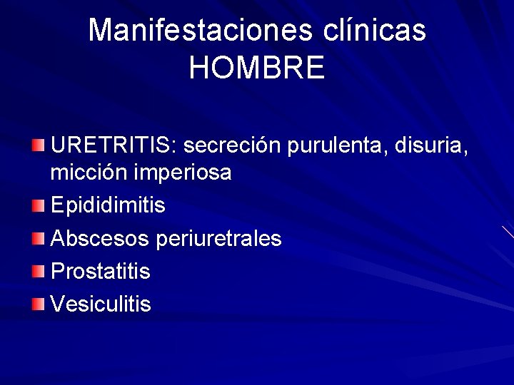 Manifestaciones clínicas HOMBRE URETRITIS: secreción purulenta, disuria, micción imperiosa Epididimitis Abscesos periuretrales Prostatitis Vesiculitis