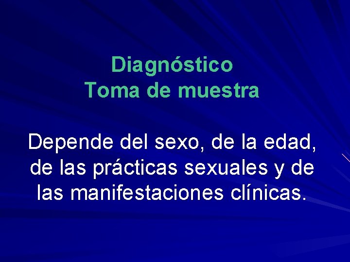 Diagnóstico Toma de muestra Depende del sexo, de la edad, de las prácticas sexuales