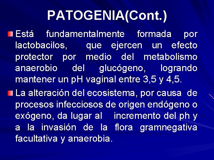 PATOGENIA(Cont. ) Está fundamentalmente formada por lactobacilos, que ejercen un efecto protector por medio