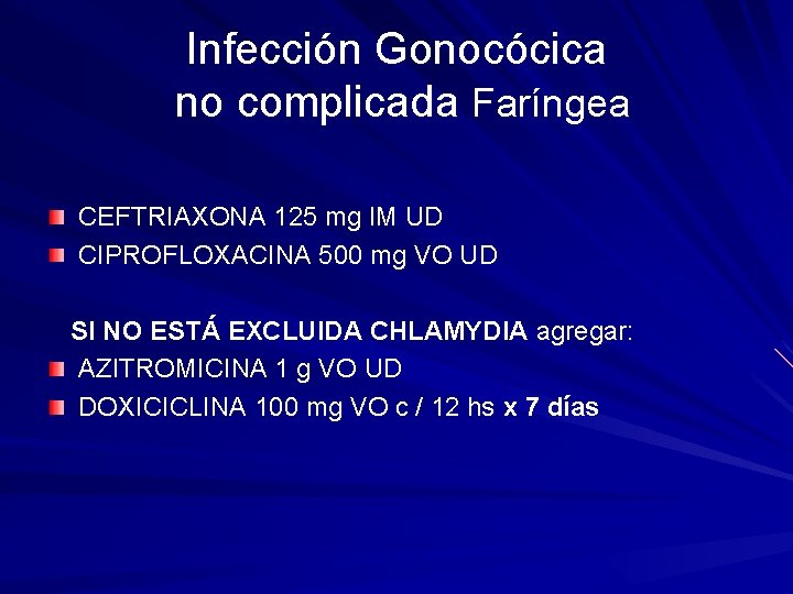 Infección Gonocócica no complicada Faríngea CEFTRIAXONA 125 mg IM UD CIPROFLOXACINA 500 mg VO