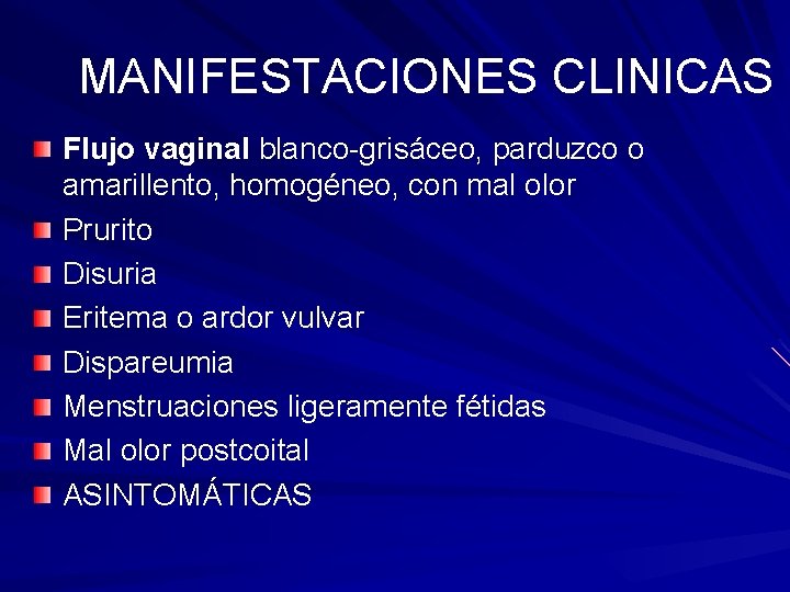 MANIFESTACIONES CLINICAS Flujo vaginal blanco-grisáceo, parduzco o amarillento, homogéneo, con mal olor Prurito Disuria