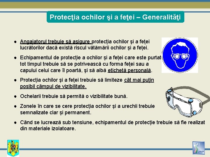 Protecţia ochilor şi a feţei – Generalităţi ● Angajatorul trebuie să asigure protecţia ochilor