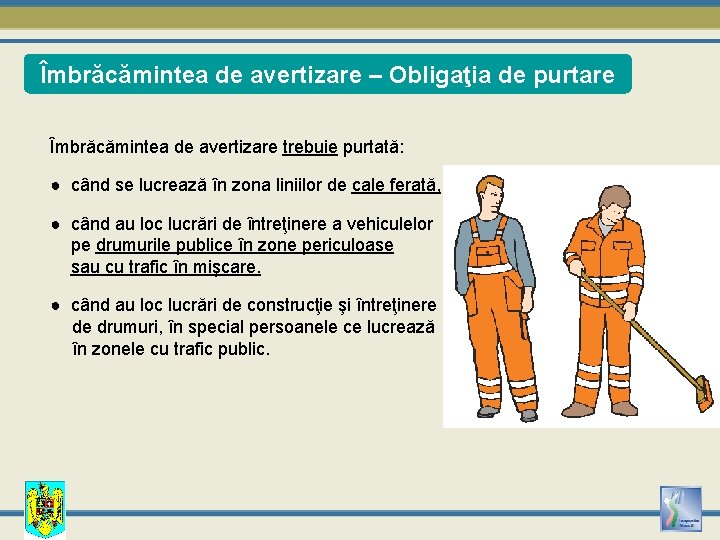 Îmbrăcămintea de avertizare – Obligaţia de purtare Îmbrăcămintea de avertizare trebuie purtată: ● când