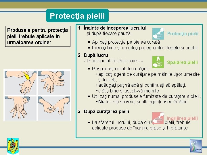 Protecţia pielii Produsele pentru protecţia pielii trebuie aplicate în următoarea ordine: 1. Înainte de