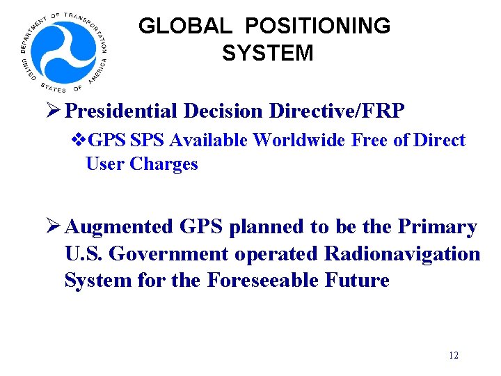 GLOBAL POSITIONING SYSTEM Ø Presidential Decision Directive/FRP v. GPS SPS Available Worldwide Free of
