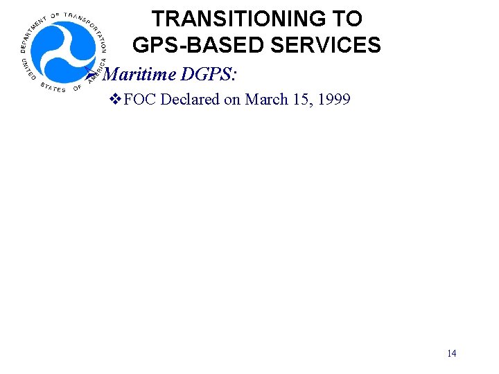 TRANSITIONING TO GPS-BASED SERVICES Ø Maritime DGPS: v. FOC Declared on March 15, 1999