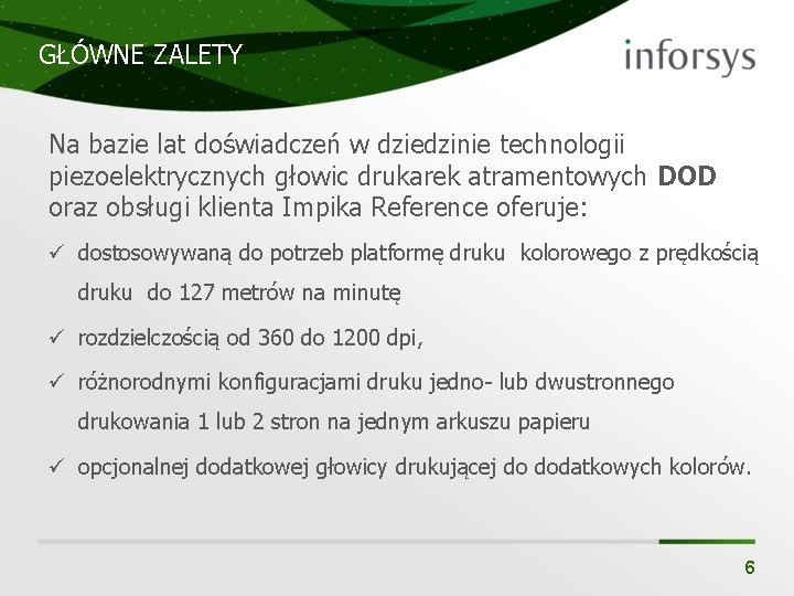 GŁÓWNE ZALETY Na bazie lat doświadczeń w dziedzinie technologii piezoelektrycznych głowic drukarek atramentowych DOD