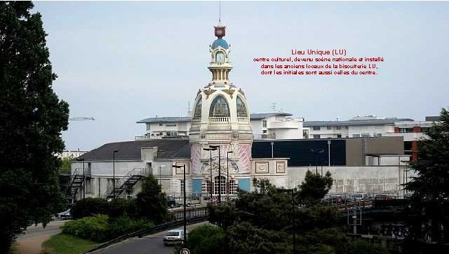 Lieu Unique (LU) centre culturel, devenu scène nationale et installé dans les anciens locaux