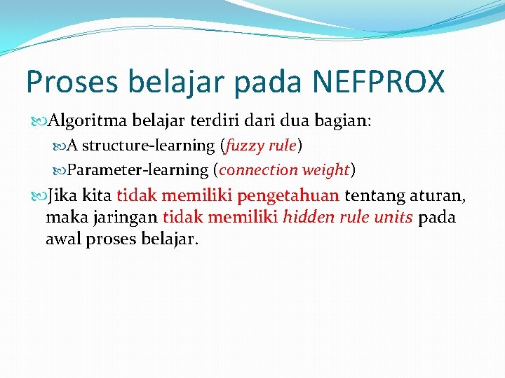 Proses belajar pada NEFPROX Algoritma belajar terdiri dari dua bagian: A structure-learning (fuzzy rule)