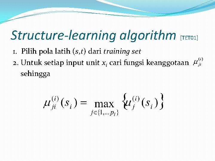 Structure-learning algorithm [TET 01] 1. Pilih pola latih (s, t) dari training set 2.