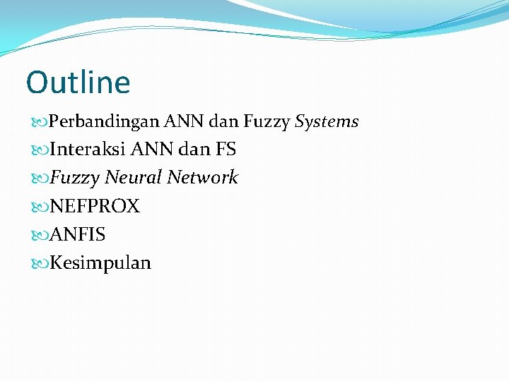 Outline Perbandingan ANN dan Fuzzy Systems Interaksi ANN dan FS Fuzzy Neural Network NEFPROX