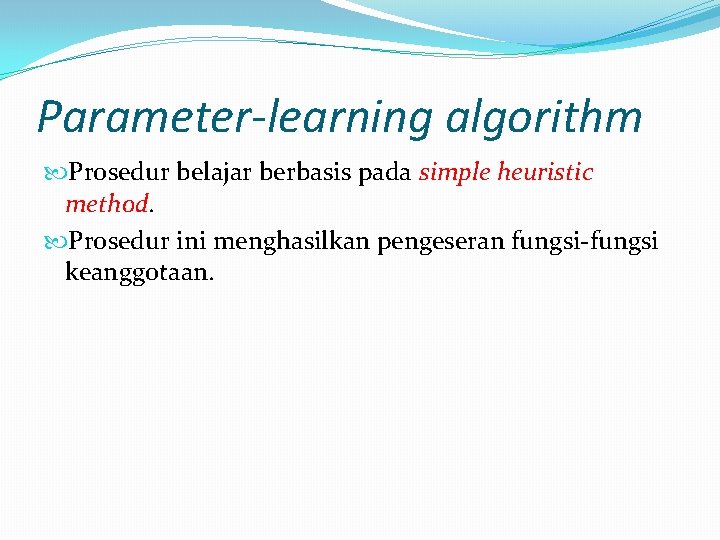 Parameter-learning algorithm Prosedur belajar berbasis pada simple heuristic method. Prosedur ini menghasilkan pengeseran fungsi-fungsi