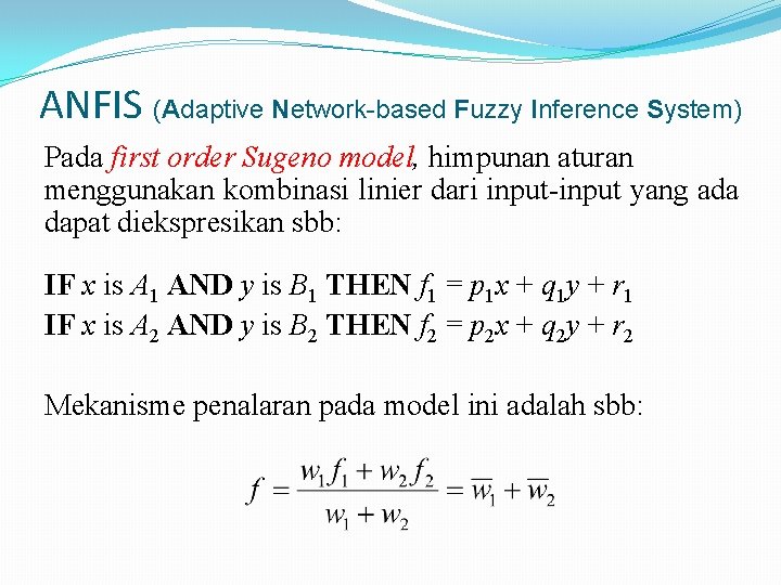 ANFIS (Adaptive Network-based Fuzzy Inference System) Pada first order Sugeno model, himpunan aturan menggunakan