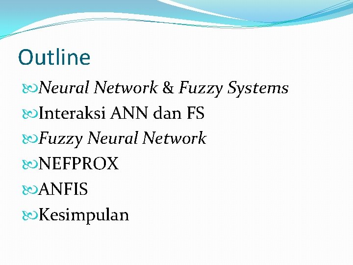 Outline Neural Network & Fuzzy Systems Interaksi ANN dan FS Fuzzy Neural Network NEFPROX