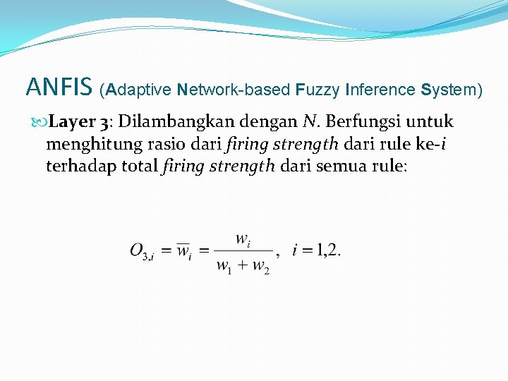 ANFIS (Adaptive Network-based Fuzzy Inference System) Layer 3: Dilambangkan dengan N. Berfungsi untuk menghitung