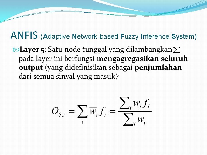 ANFIS (Adaptive Network-based Fuzzy Inference System) Layer 5: Satu node tunggal yang dilambangkan pada
