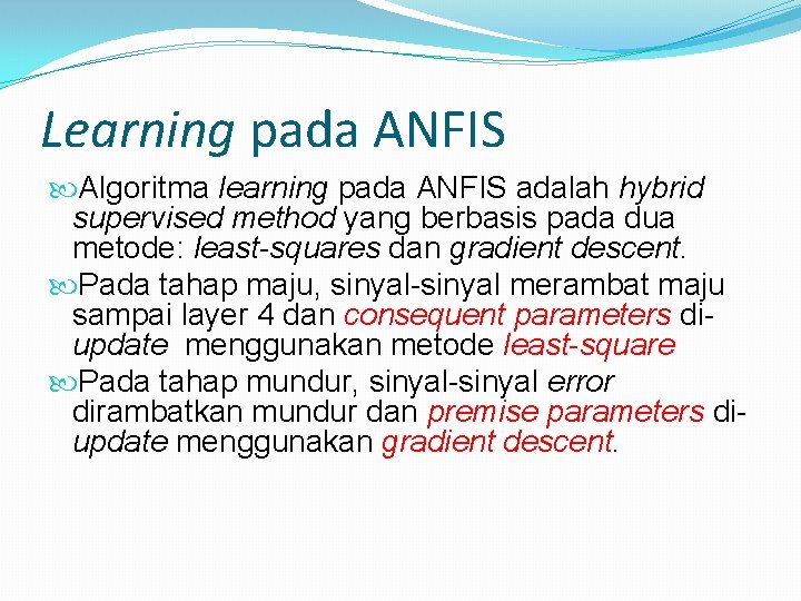 Learning pada ANFIS Algoritma learning pada ANFIS adalah hybrid supervised method yang berbasis pada