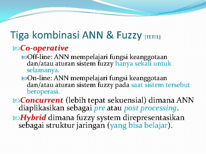 Tiga kombinasi ANN & Fuzzy [TET 01] Co-operative Off-line: ANN mempelajari fungsi keanggotaan dan/atau