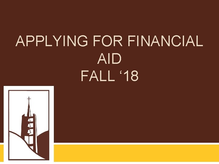 APPLYING FOR FINANCIAL AID FALL ‘ 18 