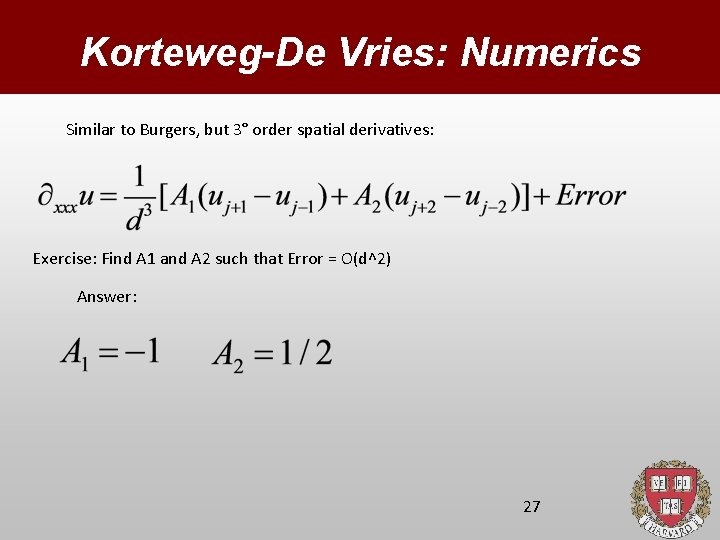 Korteweg-De Vries: Numerics Similar to Burgers, but 3° order spatial derivatives: Exercise: Find A