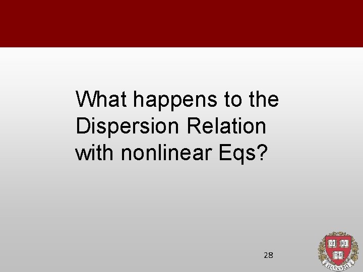 What happens to the Dispersion Relation with nonlinear Eqs? 28 