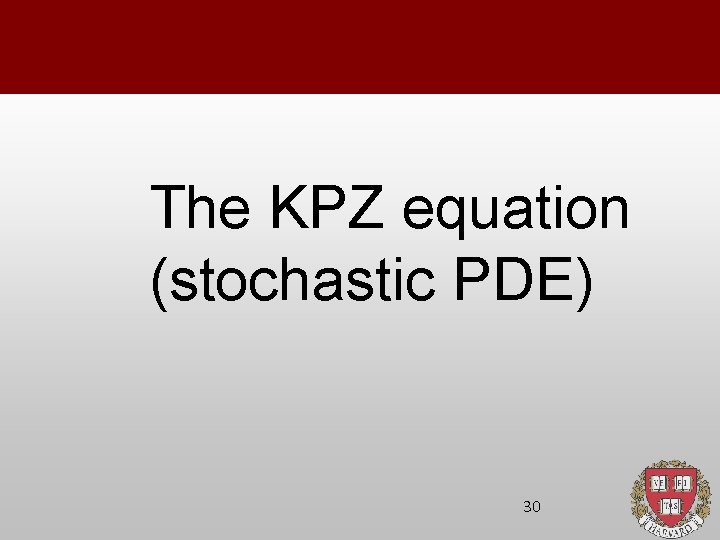 The KPZ equation (stochastic PDE) 30 