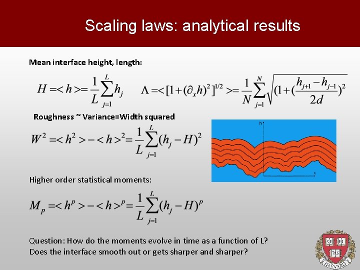 Scaling laws: analytical results Mean interface height, length: Roughness ~ Variance=Width squared Higher order