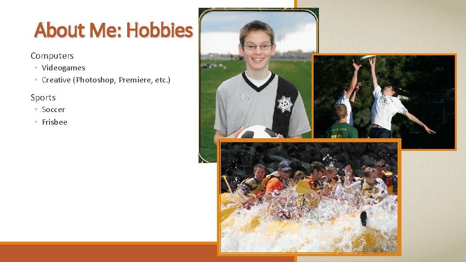 About Me: Hobbies Computers ◦ Videogames ◦ Creative (Photoshop, Premiere, etc. ) Sports ◦