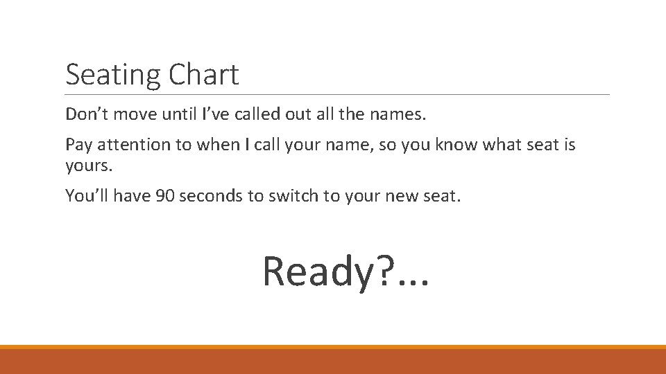 Seating Chart Don’t move until I’ve called out all the names. Pay attention to