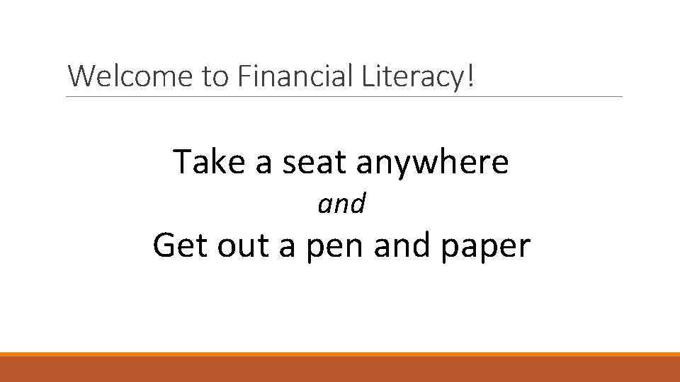 Welcome to Financial Literacy! Take a seat anywhere and Get out a pen and