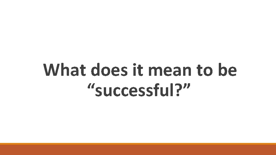 What does it mean to be “successful? ” 