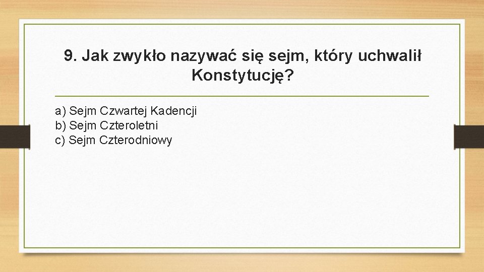 9. Jak zwykło nazywać się sejm, który uchwalił Konstytucję? a) Sejm Czwartej Kadencji b)