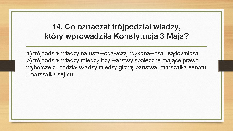 14. Co oznaczał trójpodział władzy, który wprowadziła Konstytucja 3 Maja? a) trójpodział władzy na