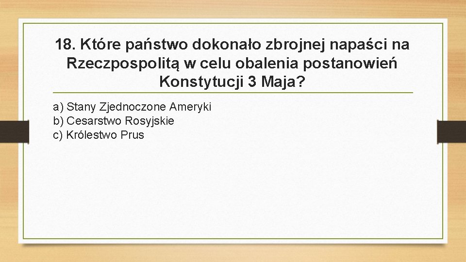 18. Które państwo dokonało zbrojnej napaści na Rzeczpospolitą w celu obalenia postanowień Konstytucji 3