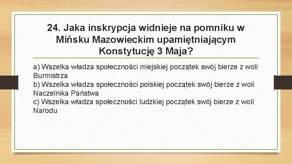 24. Jaka inskrypcja widnieje na pomniku w Mińsku Mazowieckim upamiętniającym Konstytucję 3 Maja? a)