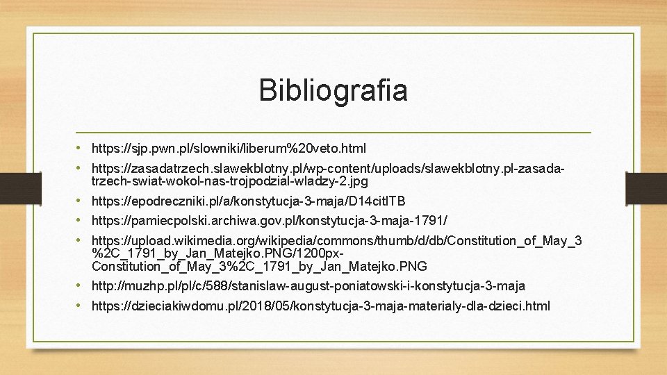 Bibliografia • https: //sjp. pwn. pl/slowniki/liberum%20 veto. html • https: //zasadatrzech. slawekblotny. pl/wp-content/uploads/slawekblotny. pl-zasadatrzech-swiat-wokol-nas-trojpodzial-wladzy-2.