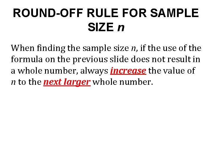 ROUND-OFF RULE FOR SAMPLE SIZE n When finding the sample size n, if the