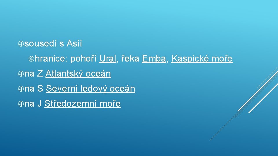  sousedí s Asií hranice: pohoří Ural, řeka Emba, Kaspické moře na Z Atlantský