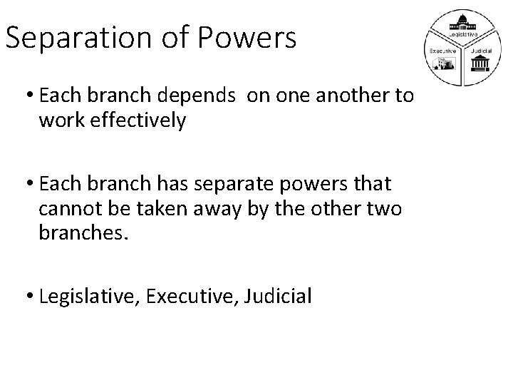 Separation of Powers • Each branch depends on one another to work effectively •