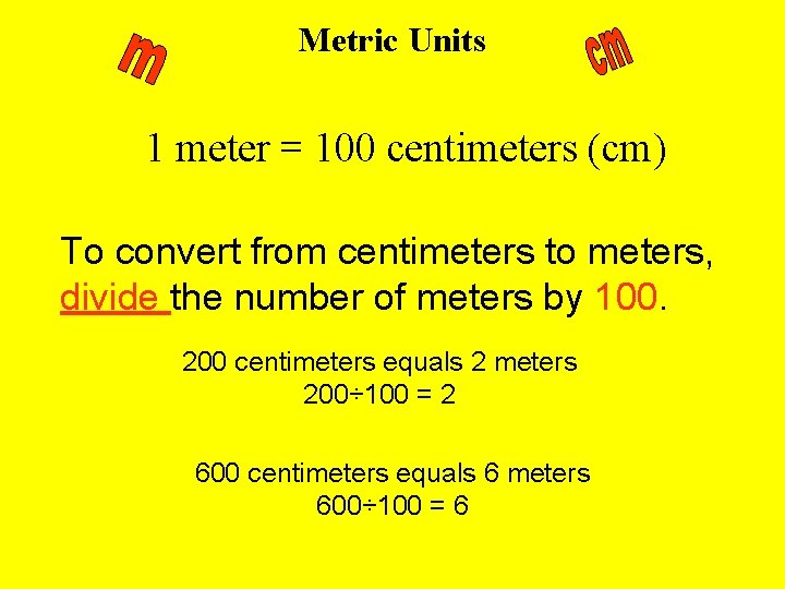 Metric Units 1 meter = 100 centimeters (cm) To convert from centimeters to meters,